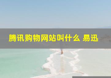 腾讯购物网站叫什么 易迅